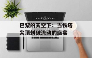 巴黎的天空下：当铁塔尖顶刺破流动的盛宴