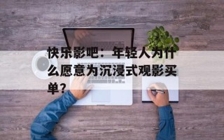 快乐影吧：年轻人为什么愿意为沉浸式观影买单？