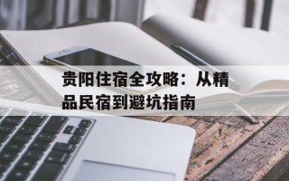 贵阳住宿全攻略：从精品民宿到避坑指南