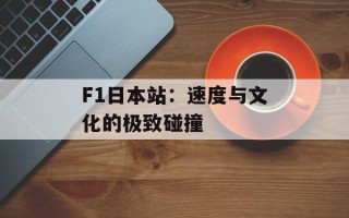 F1日本站：速度与文化的极致碰撞