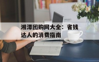 湘潭团购网大全：省钱达人的消费指南