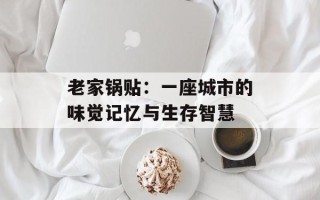 老家锅贴：一座城市的味觉记忆与生存智慧