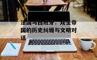 法国与西班牙：双生帝国的历史纠缠与文明对话