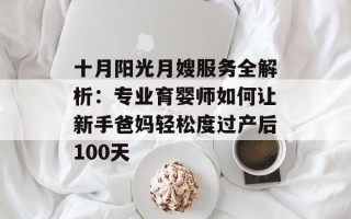 十月阳光月嫂服务全解析：专业育婴师如何让新手爸妈轻松度过产后100天
