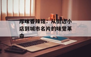 厚味香辣馆：从街边小店到城市名片的味觉革命