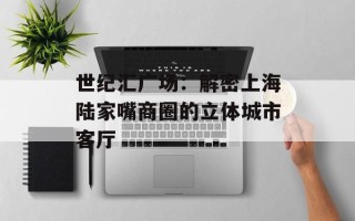 世纪汇广场：解密上海陆家嘴商圈的立体城市客厅