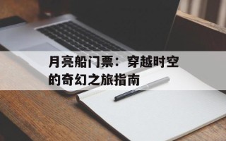 月亮船门票：穿越时空的奇幻之旅指南
