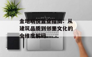 金地明悦置业指南：从建筑品质到邻里文化的全维度解码