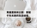 黄巢堡森林公园：穿越千年兵寨的生态秘境