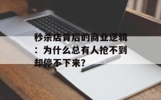 秒杀店背后的商业逻辑：为什么总有人抢不到却停不下来？