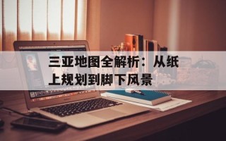 三亚地图全解析：从纸上规划到脚下风景