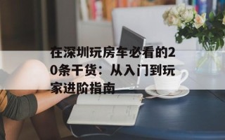 在深圳玩房车必看的20条干货：从入门到玩家进阶指南