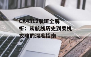 CA4312航班全解析：从航线历史到乘机攻略的深度指南