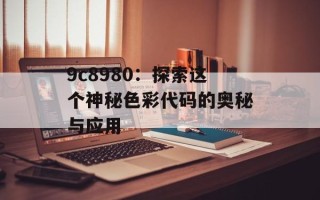 9c8980：探索这个神秘色彩代码的奥秘与应用