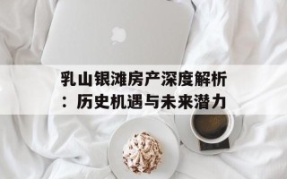 乳山银滩房产深度解析：历史机遇与未来潜力