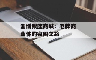 淄博银座商城：老牌商业体的突围之路