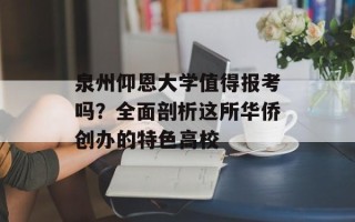 泉州仰恩大学值得报考吗？全面剖析这所华侨创办的特色高校