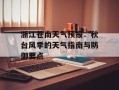 浙江苍南天气预报：秋台风季的天气指南与防御要点