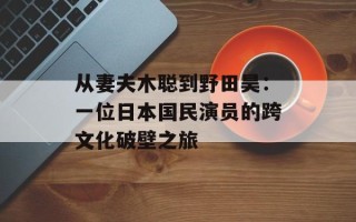 从妻夫木聪到野田昊：一位日本国民演员的跨文化破壁之旅