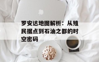 罗安达地图解析：从殖民据点到石油之都的时空密码