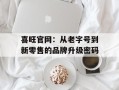 喜旺官网：从老字号到新零售的品牌升级密码