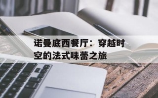 诺曼底西餐厅：穿越时空的法式味蕾之旅