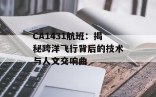 CA1431航班：揭秘跨洋飞行背后的技术与人文交响曲