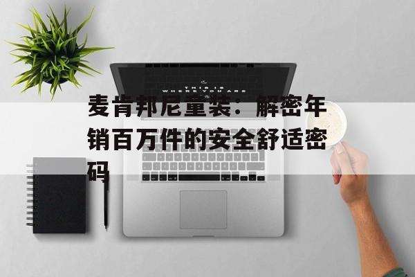 麦肯邦尼童装：解密年销百万件的安全舒适密码-第1张图片-