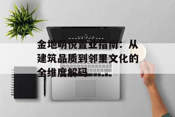 金地明悦置业指南：从建筑品质到邻里文化的全维度解码-第1张图片-