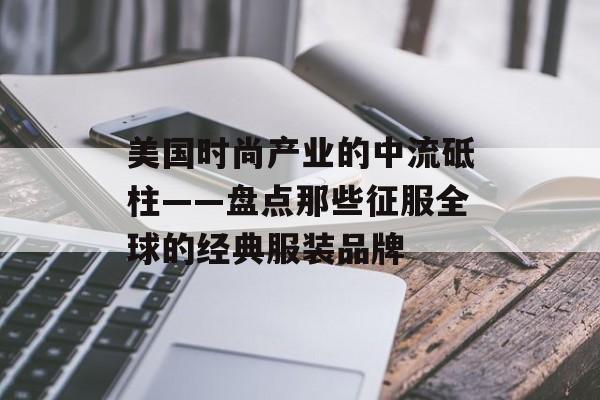 美国时尚产业的中流砥柱——盘点那些征服全球的经典服装品牌-第1张图片-