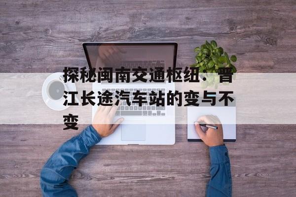 探秘闽南交通枢纽：晋江长途汽车站的变与不变-第1张图片-