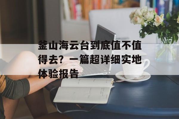 釜山海云台到底值不值得去？一篇超详细实地体验报告-第1张图片-