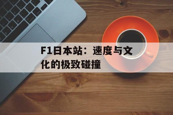 F1日本站：速度与文化的极致碰撞-第1张图片-