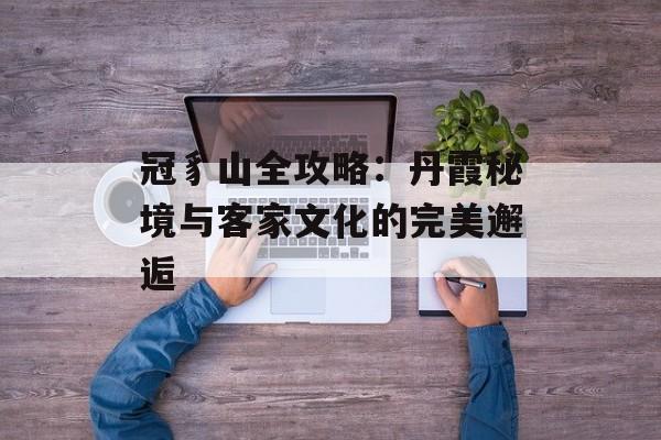 冠豸山全攻略：丹霞秘境与客家文化的完美邂逅-第1张图片-