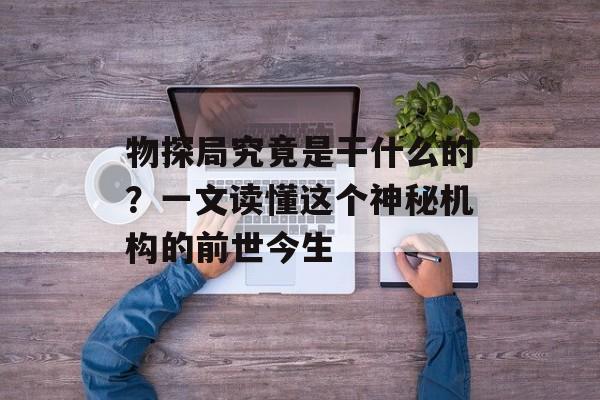 物探局究竟是干什么的？一文读懂这个神秘机构的前世今生-第1张图片-