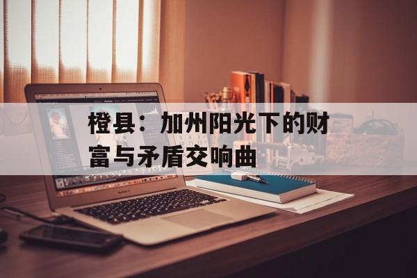 橙县：加州阳光下的财富与矛盾交响曲-第1张图片-