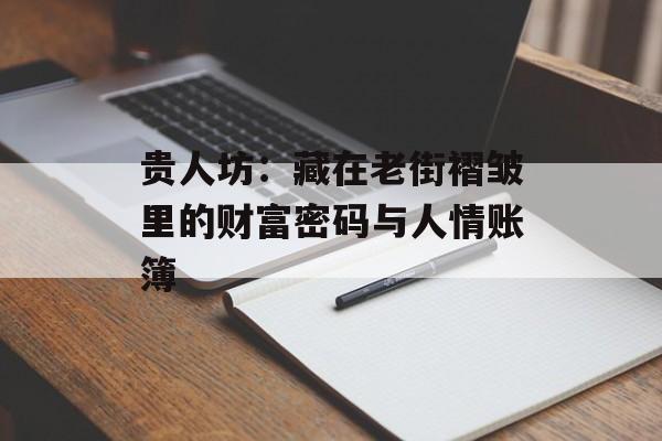 贵人坊：藏在老街褶皱里的财富密码与人情账簿-第1张图片-