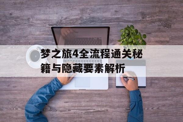 梦之旅4全流程通关秘籍与隐藏要素解析-第1张图片-