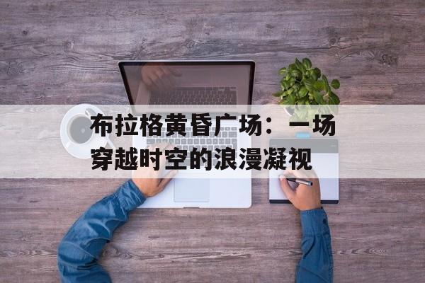 布拉格黄昏广场：一场穿越时空的浪漫凝视-第1张图片-