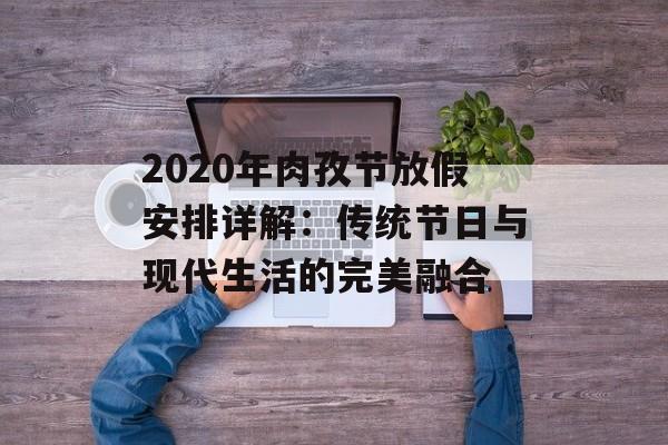 2020年肉孜节放假安排详解：传统节日与现代生活的完美融合-第1张图片-