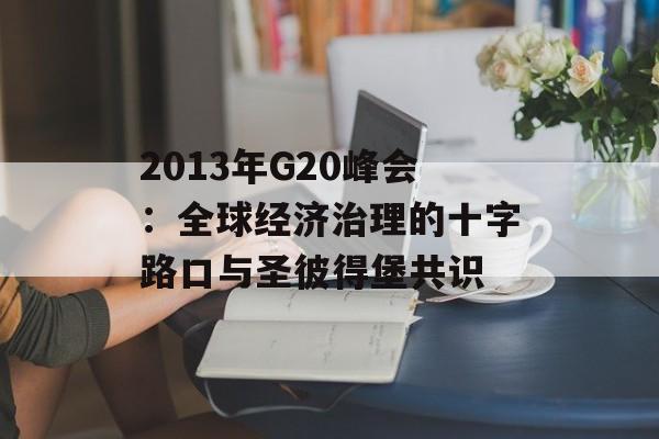 2013年G20峰会：全球经济治理的十字路口与圣彼得堡共识-第1张图片-