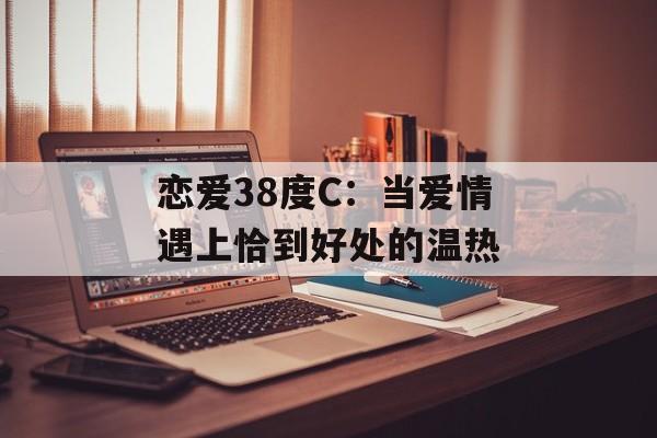 恋爱38度C：当爱情遇上恰到好处的温热-第1张图片-