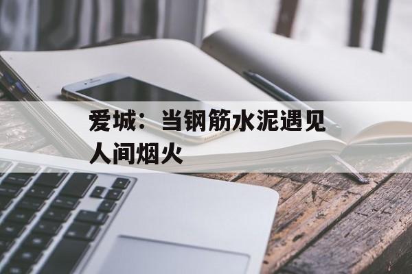 爱城：当钢筋水泥遇见人间烟火-第1张图片-
