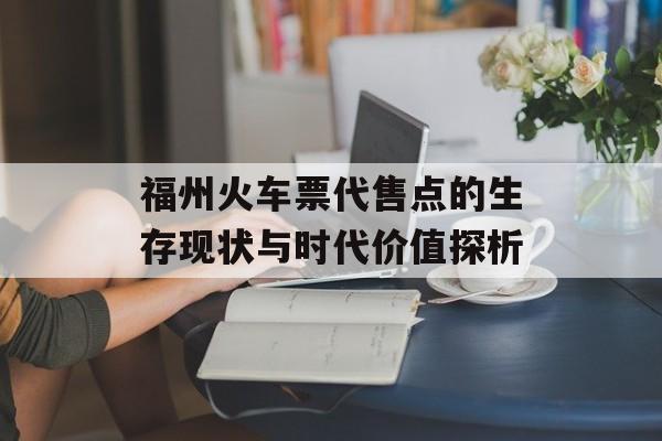 福州火车票代售点的生存现状与时代价值探析-第1张图片-