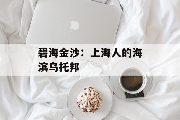 碧海金沙：上海人的海滨乌托邦-第1张图片-