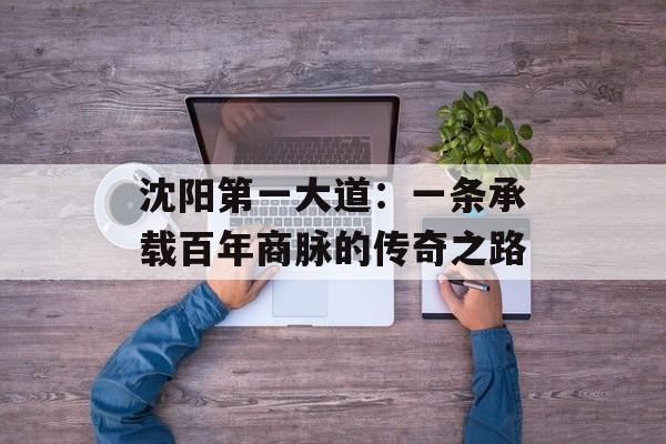 沈阳第一大道：一条承载百年商脉的传奇之路-第1张图片-