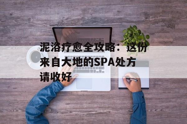 泥浴疗愈全攻略：这份来自大地的SPA处方请收好-第1张图片-