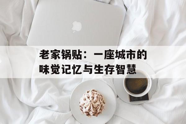 老家锅贴：一座城市的味觉记忆与生存智慧-第1张图片-