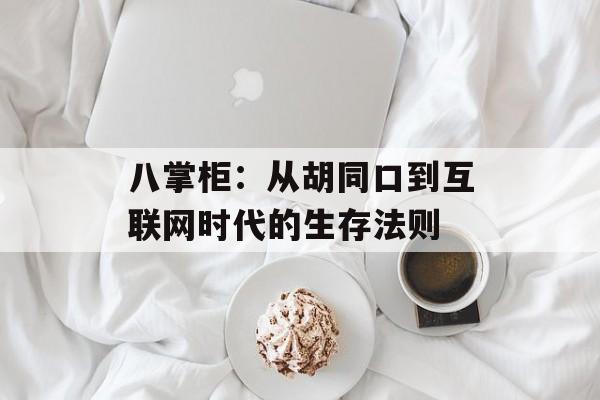 八掌柜：从胡同口到互联网时代的生存法则-第1张图片-