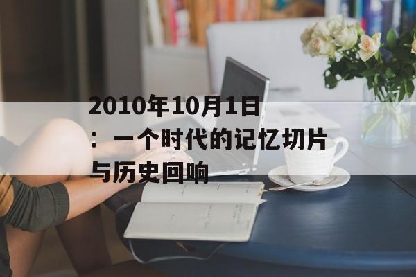 2010年10月1日：一个时代的记忆切片与历史回响-第1张图片-